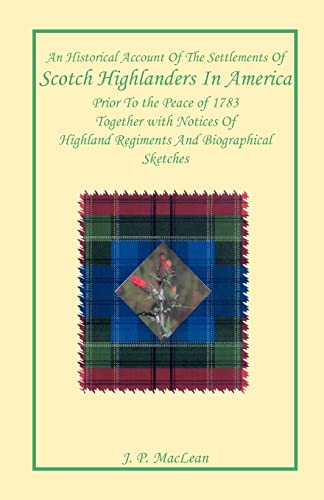 An Historical Account of the Settlements of Scotch Highlanders in America Prior to the Peace of 1...