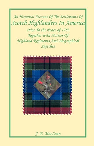 An Historical Account of the Settlements of Scotch Highlanders In America Prior to the Peace of 1...