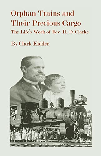 Stock image for Orphan Trains and Their Precious Cargo: The Life's Work of Rev. H. D. Clarke for sale by HPB Inc.