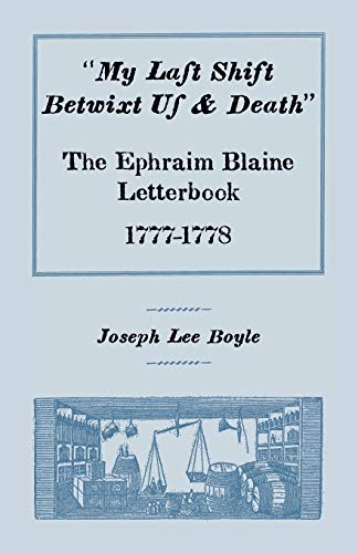 MY LAST SHIFT BETWIXT US & DEATH: THE EPHRAIM BLAINE LETTERBOOK, 1777-1778