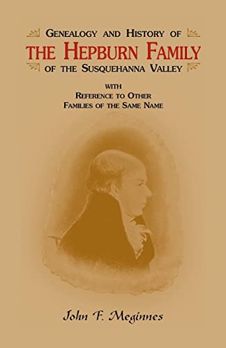 Stock image for Genealogy and History of the Hepburn Family of the Susquehanna Valley, with reference to other families of the same name for sale by Chiron Media