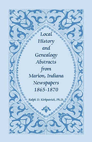 Stock image for Local History And Genealogy Abstracts From Marion, Indiana, Newspapers, 1865-1870 for sale by Lucky's Textbooks