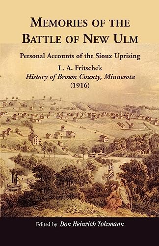 Memories of the Battle of New Ulm : Personal Accounts of the Sioux Uprising: L. A. Fritsche's History of Brown County, Minnesota (1916) - Tolzmann, Don Heinrich (EDT)