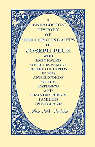 A GENEALOGICAL HISTORY OF THE DESCENDANTS OF JOSEPH PECK, WHO EMIGRATED WITH HIS FAMILY TO THIS C...