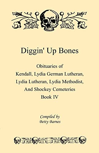 Stock image for Diggin' up Bones: Obituaries of Kendall, Lydia German Lutheran, Lydia Lutheran, Lydia Methodist, and Shockey Cemeteries Book IV for sale by Thomas F. Pesce'