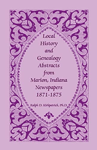 Stock image for Local History And Genealogy Abstracts From Marion, Indiana, Newspapers, 1871-1875 for sale by Lucky's Textbooks