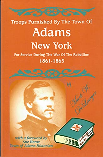 Stock image for TROOPS FURNISHED BY THE TOWN OF ADAMS, NEW YORK, FOR SERVICE DURING THE WAR OF THE REBELLION, 1861-1865 IX for sale by Janaway Publishing Inc.