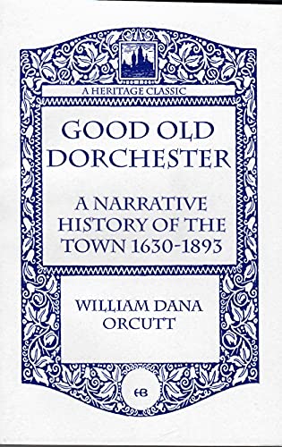 Imagen de archivo de Good Old Dorchester: A Narrative History of the Town, 1630-1893 a la venta por A Few Books More. . .