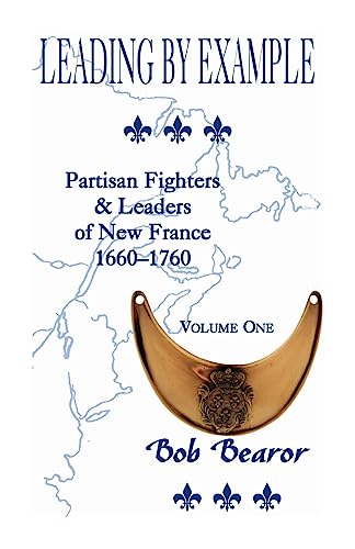 Beispielbild fr Leading By Example, Partisan Fighters & Leaders Of New France, 1660-1760: Volume One zum Verkauf von Chiron Media