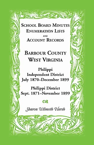 Stock image for School Board Minutes, Enumerations Lists and Account Records, Barbour County, West Virginia: Philippi Independent District, July 1870-December 1899 Ph for sale by Chiron Media
