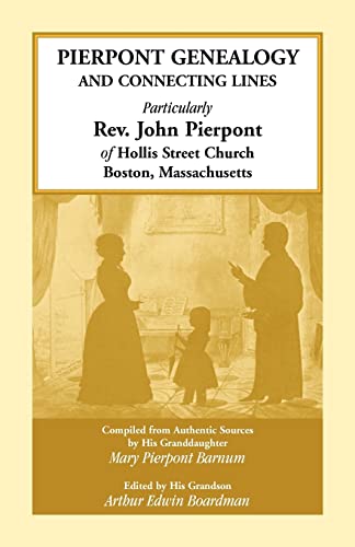 Beispielbild fr Pierpont Genealogy and Connecting Lines, Particularly Rev. John Pierpont of Hollis Street Church Boston, Massachusetts zum Verkauf von Chiron Media