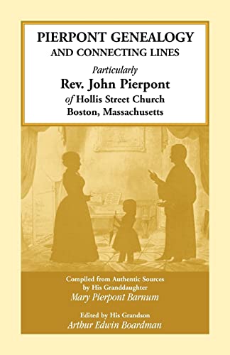 Stock image for Pierpont Genealogy and Connecting Lines, Particularly Rev. John Pierpont of Hollis Street Church Boston, Massachusetts for sale by Chiron Media