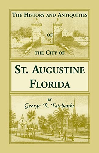 Stock image for THE HISTORY AND ANTIQUITIES OF THE CITY OF ST. AUGUSTINE, FLORIDA, Founded A.D. 1565. Comprising Some of the Most Interesting Portions of the Early History of Florida for sale by Janaway Publishing Inc.