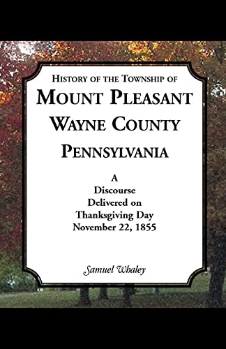 Stock image for HISTORY OF THE TOWNSHIP OF MOUNT PLEASANT, WAYNE COUNTY, PENNSYLVANIA: A discourse delivered on Thanksgiving Day, November 22, 1855 for sale by Janaway Publishing Inc.