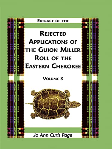 Stock image for EXTRACT OF THE REJECTED APPLICATIONS OF THE GUION MILLER ROLL OF THE EASTERN CHEROKEE, Volume 3 for sale by Janaway Publishing Inc.