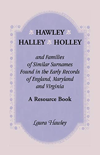 Beispielbild fr Hawley, Halley, Holley and Families of Similar Surnames Found in the Early Records of England, Maryland and Virginia Whose Descendants Migrated to . Dakota, Tennessee, Texas, Washington, We zum Verkauf von Ergodebooks