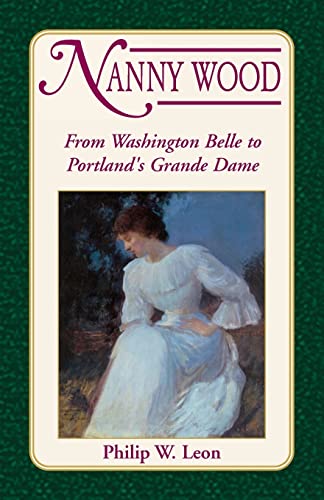 Imagen de archivo de Nanny Wood: From Washington Belle to Portland's Grande Dame a la venta por Chiron Media