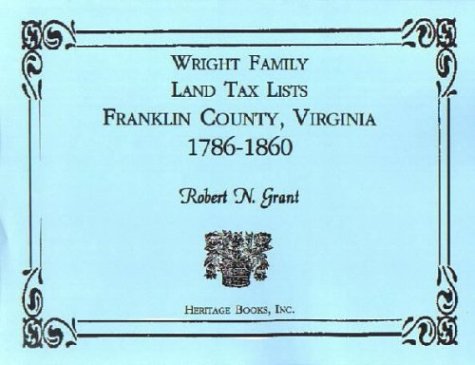 Stock image for WRIGHT FAMILY LAND TAX LISTS: Franklin County, Virginia, 1786-1860 for sale by Janaway Publishing Inc.