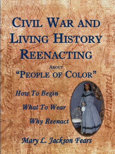 Stock image for Civil War and Living History Reenacting about "People of Color": How to Begin, What to Wear, why Reenact. for sale by Orrin Schwab Books