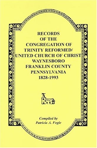Beispielbild fr RECORDS OF THE CONGREGATION OF TRINITY REFORMED/UNITED CHURCH OF CHRIST, WAYNESBORO, FRANKLIN COUNTY, PENNSYLVANIA1828-2003 zum Verkauf von Janaway Publishing Inc.