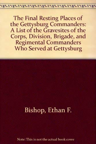 9780788425714: The Final Resting Places of the Gettysburg Commanders: A List of the Gravesites of the Corps, Division, Brigade, and Regimental Commanders Who Served at Gettysburg