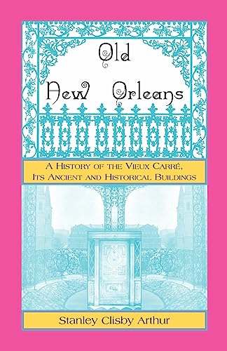 9780788427220: Old New Orleans: A History of the Vieux Carre, Its Ancient and Historical Buildings