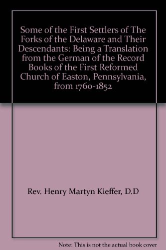 SOME OF THE FIRST SETTLERS OF THE FORKS OF THE DELAWARE AND THEIR DESCENDANTS: Being a Translatio...