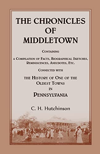 Beispielbild fr The Chronicles of Middletown: Containing A Compilation Of Facts, Biographical Sketches, Reminiscences, Anecdotes, Etc. Connected With The History Of One Of The Oldest Towns In Pennsylvania zum Verkauf von Chiron Media