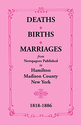 DEATHS BIRTHS MARRIAGES: from Newspapers Published in Hamilton Madison County New York 1818-1886 (9780788432965) by Smith, Mary K.