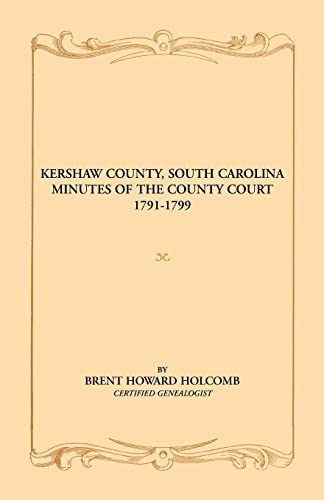 Kershaw County, South Carolina Minutes of the County Court, 1791-1799 (9780788435096) by Holcomb, Brent H.