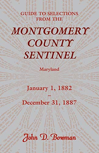 Stock image for Guide to Selections from the Montgomery County Sentinel, Maryland: January 1, 1882 - December 31, 1887 for sale by Wonder Book