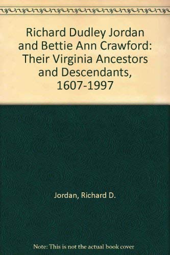 Richard Dudley Jordan and Bettie Ann Crawford: Their Virginia Ancestors and Descendants, 1607-1997