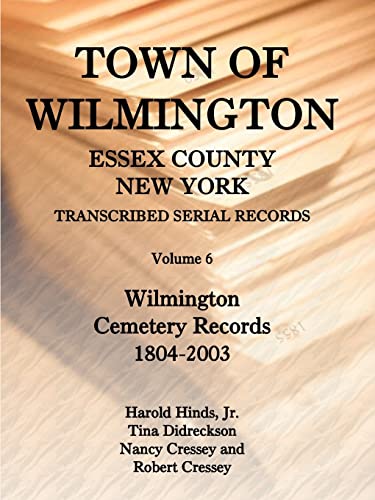 Imagen de archivo de Town of Wilmington, Essex County, New York, Transcribed Serial Records, Volume 6, Wilmington Cemetery Records, 1804-2003 a la venta por Chiron Media