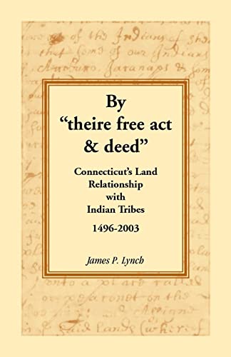 By theire free act & deed: Connecticuts Land Relationship with Indian Tribes, 1496-2003 (9780788438455) by Lynch, James