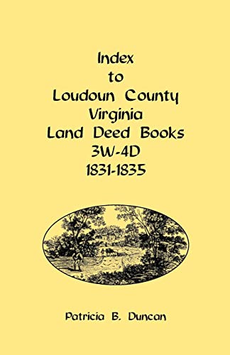 Stock image for Index to Loudoun County, Virginia Land Deed Books , 3W-4D, 1831-1835 for sale by Better World Books