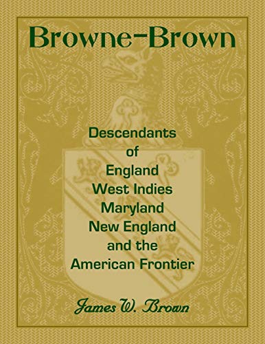 Browne-Brown: Descendants of England, West Indies, Maryland, New England, and the American Frontier (9780788440960) by Brown, James
