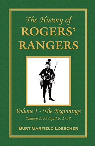 Imagen de archivo de The History of Rogers Rangers, Volume I The Beginnings, January 1755 April 6, 1758 Vol I The Beginnings, January 1755April 6, 1758 a la venta por PBShop.store US