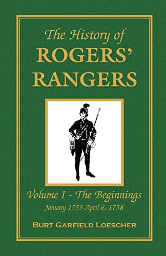 9780788442957: The History of Rogers Rangers, Volume I: The Beginnings, January 1755 - April 6, 1758