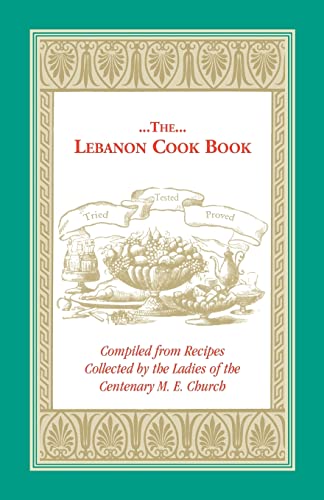 Imagen de archivo de The Lebanon Cook Book Compiled from Recipes Collected by the Ladies of the Centenary M E Church a la venta por PBShop.store US