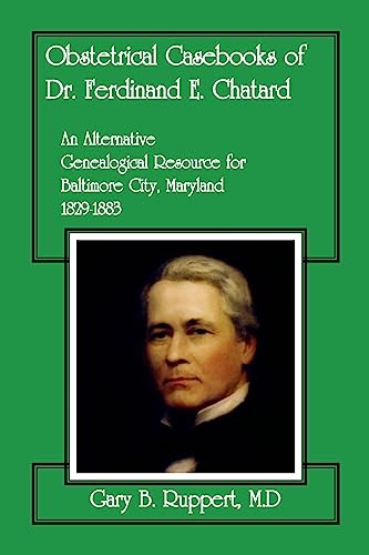 Imagen de archivo de Obstetrical Casebooks of Dr Ferdinand E Chatard An Alternative Genealogical Resource for Baltimore City Maryland, 18291883 a la venta por PBShop.store US