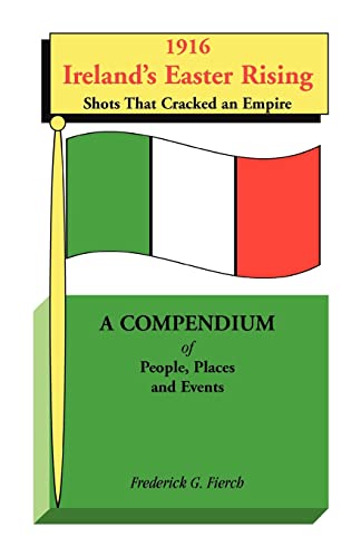 9780788444876: 1916 Irelands Easter Rising, Shots that Cracked an Empire: A Compendium of People, Places and Events