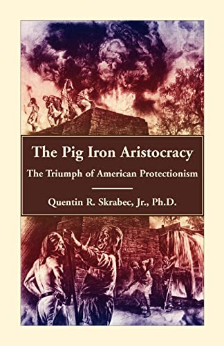 Imagen de archivo de The Pig Iron Aristocracy, The Triumph of American Protectionism a la venta por Lucky's Textbooks