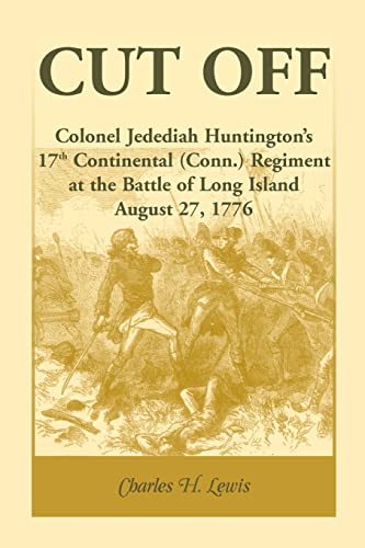 9780788449246: Cut Off: Colonel Jedediah Huntington's 17th Continental (Connecticut) Regiment at the Battle of Long Island, August 27,1776