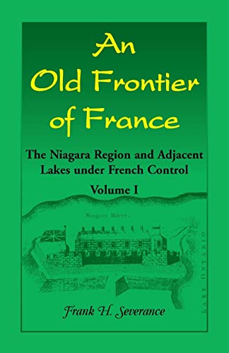 Imagen de archivo de An Old Frontier of France: The Niagara Region and Adjacent Lakes under French Control, Volume 1 a la venta por Chiron Media