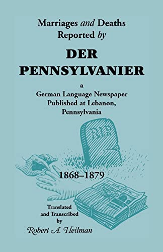 Beispielbild fr Marriages and Deaths Reported by Der Pennsylvanier, a German Language Newspaper Published at Lebanon, Pennsylvania, 1868-1879 zum Verkauf von Chiron Media