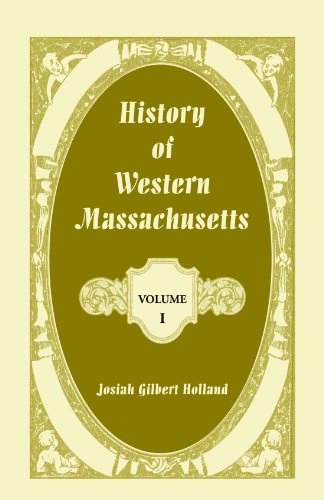 History of Western Massachusetts: The Counties of Hampden, Hampshire, Franklin, and Berkshire, Embracing an Outline or General History of the Section, ... Leading Interests, Volume 1, Parts I and II (9780788450327) by Holland, Josiah Gilbert
