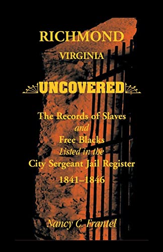 Beispielbild fr Richmond, Virginia Uncovered: The Records of Slave and Free Blacks Listed in the City Sergeant Jail Register, 1841-1846 zum Verkauf von Chiron Media