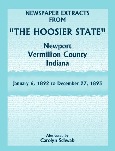 Newspaper Extracts from "The Hoosier State" Newspapers, Newport, Vermillion County, Indiana, January 6, 1892 - December 27, 1893 (9780788451959) by Schwab, Carolyn