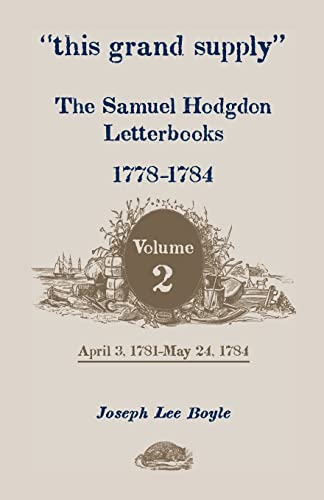 9780788452574: this grand supply The Samuel Hodgdon Letterbooks, 1778-1784. Volume 2, April 3, 1781-May 24, 1784