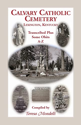 Beispielbild fr Calvary Catholic Cemetery Lexington, Kentucky: Transcribed Plus Some Obits, A-Z zum Verkauf von Chiron Media